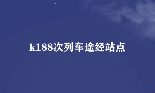 k188次列车途经站点