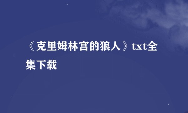 《克里姆林宫的狼人》txt全集下载