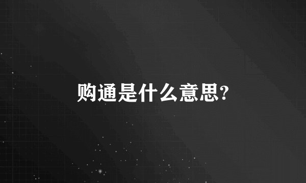 购通是什么意思?