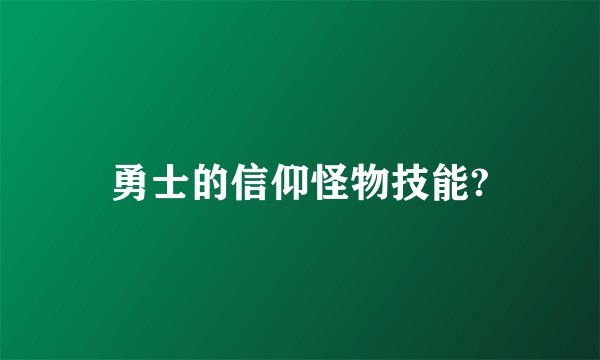 勇士的信仰怪物技能?
