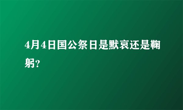 4月4日国公祭日是默哀还是鞠躬？