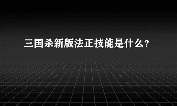三国杀新版法正技能是什么？