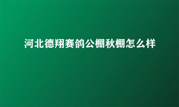 河北德翔赛鸽公棚秋棚怎么样
