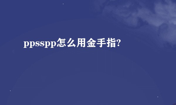 ppsspp怎么用金手指?