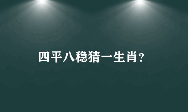 四平八稳猜一生肖？