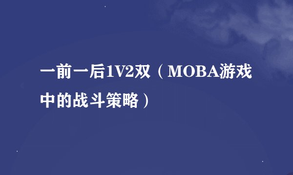 一前一后1V2双（MOBA游戏中的战斗策略）
