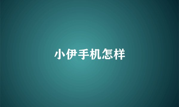 小伊手机怎样