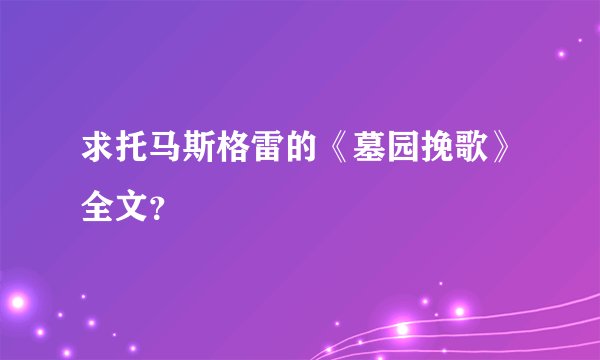 求托马斯格雷的《墓园挽歌》全文？