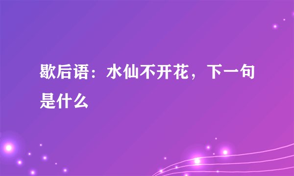 歇后语：水仙不开花，下一句是什么