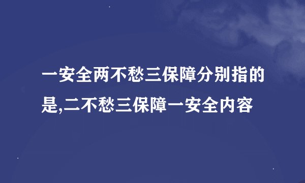一安全两不愁三保障分别指的是,二不愁三保障一安全内容