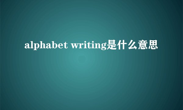 alphabet writing是什么意思
