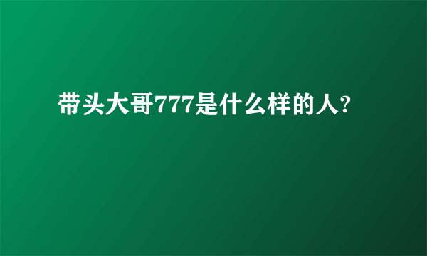 带头大哥777是什么样的人?