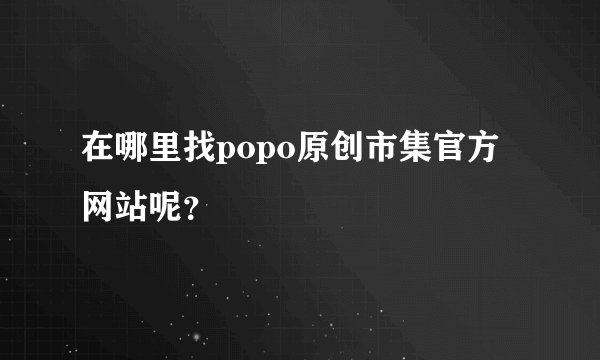在哪里找popo原创市集官方网站呢？