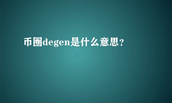 币圈degen是什么意思？
