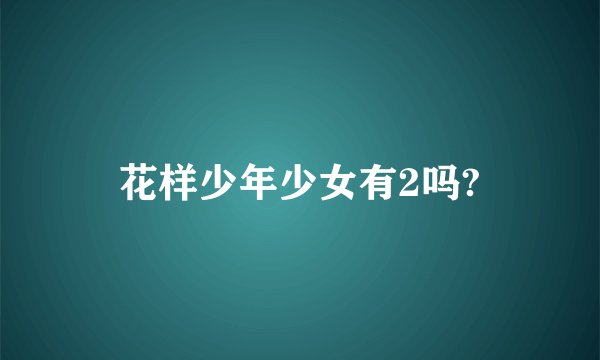 花样少年少女有2吗?