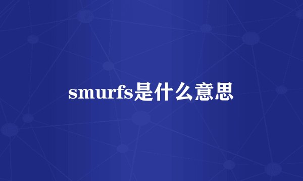 smurfs是什么意思