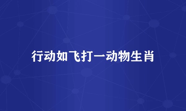 行动如飞打一动物生肖