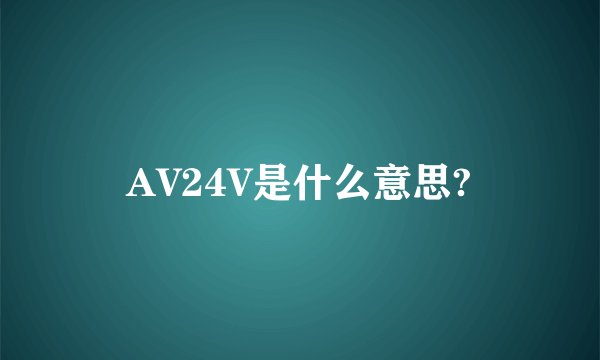 AV24V是什么意思?