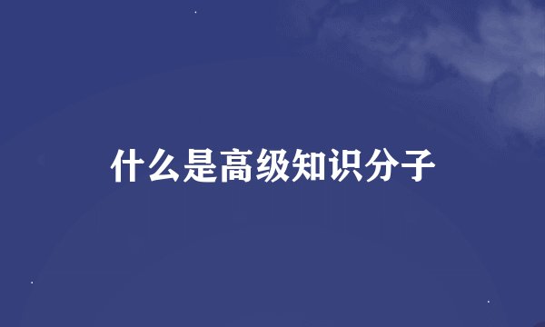 什么是高级知识分子