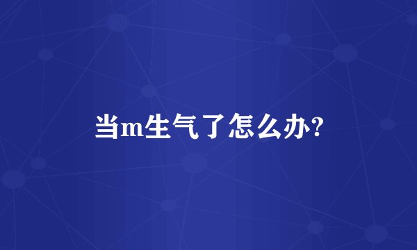 当m生气了怎么办?