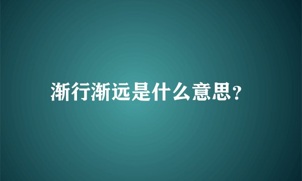 渐行渐远是什么意思？