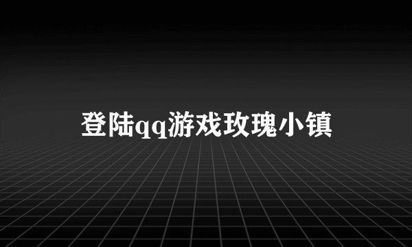 登陆qq游戏玫瑰小镇