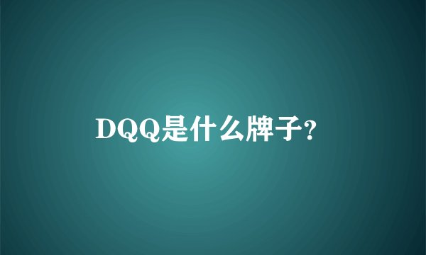 DQQ是什么牌子？