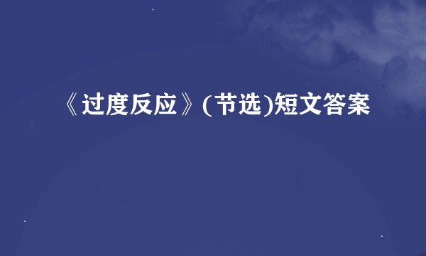 《过度反应》(节选)短文答案