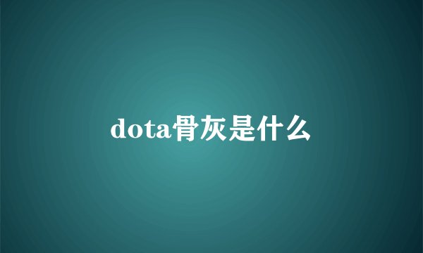dota骨灰是什么