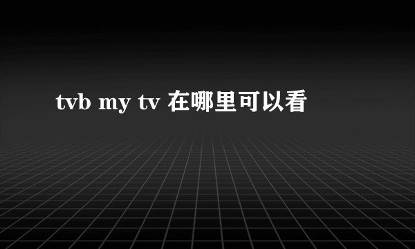 tvb my tv 在哪里可以看