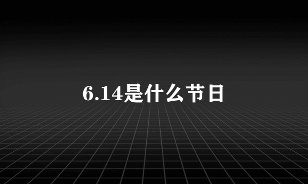 6.14是什么节日