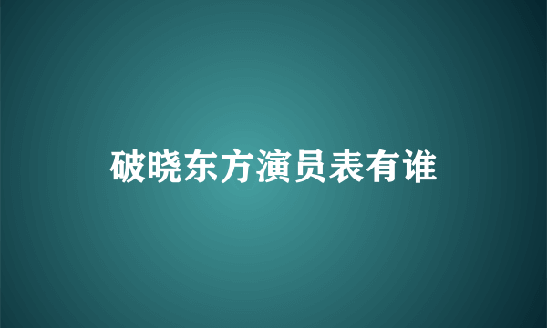 破晓东方演员表有谁