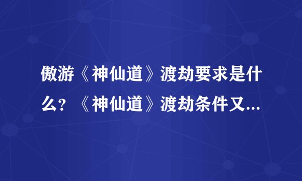 傲游《神仙道》渡劫要求是什么？《神仙道》渡劫条件又是什么?