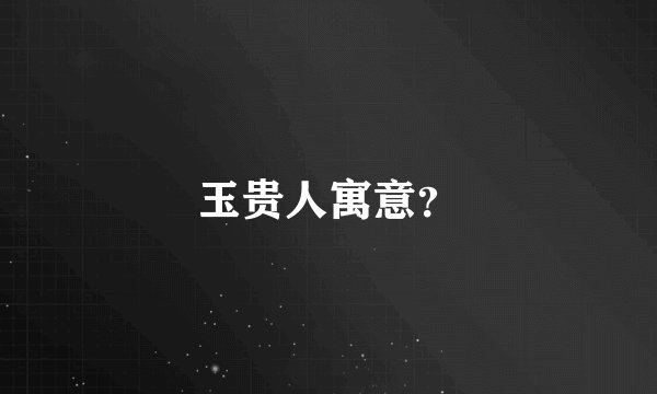 玉贵人寓意？