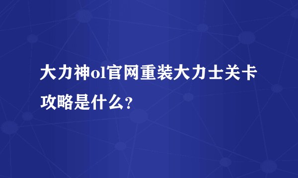 大力神ol官网重装大力士关卡攻略是什么？