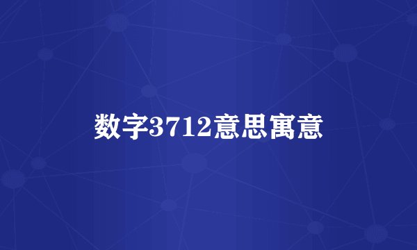 数字3712意思寓意