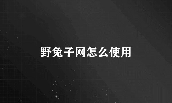 野兔子网怎么使用