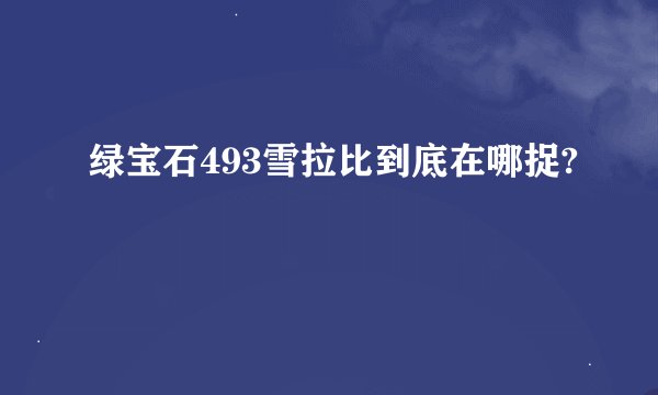 绿宝石493雪拉比到底在哪捉?