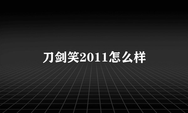 刀剑笑2011怎么样