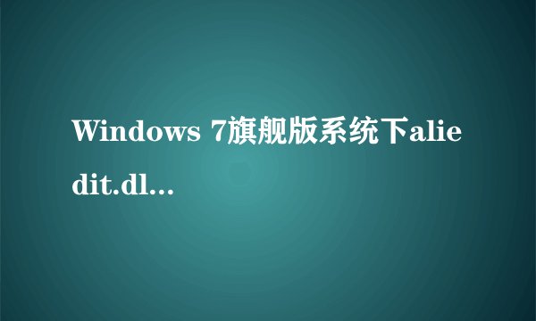 Windows 7旗舰版系统下aliedit.dll文件的修复方法
