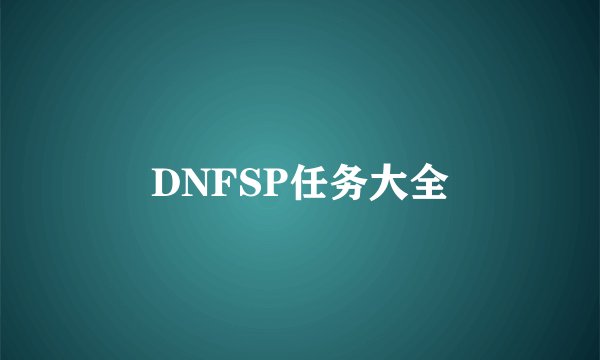 DNFSP任务大全