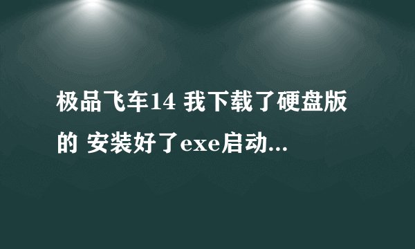 极品飞车14 我下载了硬盘版的 安装好了exe启动游戏他说要神马产品激活序列号怎么回事？这个序列号哪里弄？