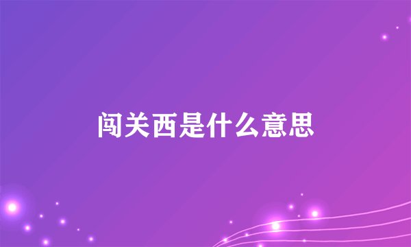 闯关西是什么意思