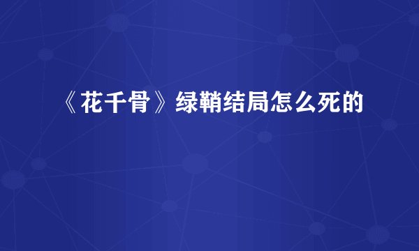 《花千骨》绿鞘结局怎么死的