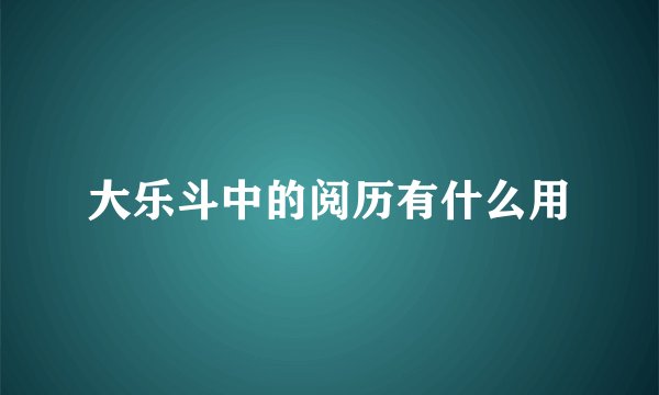 大乐斗中的阅历有什么用