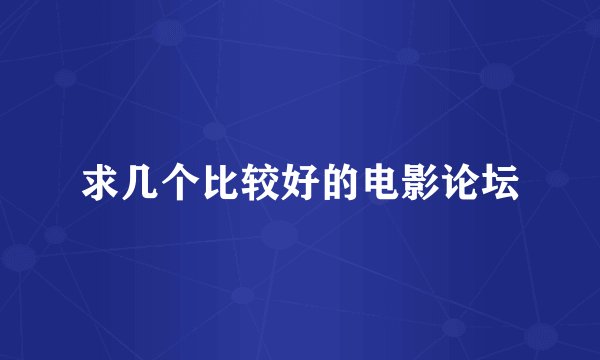 求几个比较好的电影论坛
