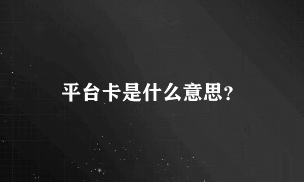 平台卡是什么意思？