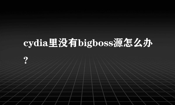 cydia里没有bigboss源怎么办?
