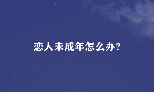 恋人未成年怎么办?