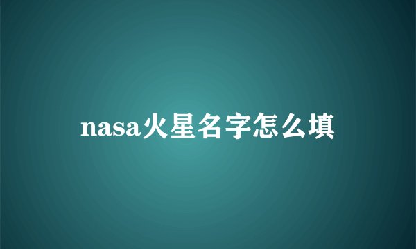 nasa火星名字怎么填